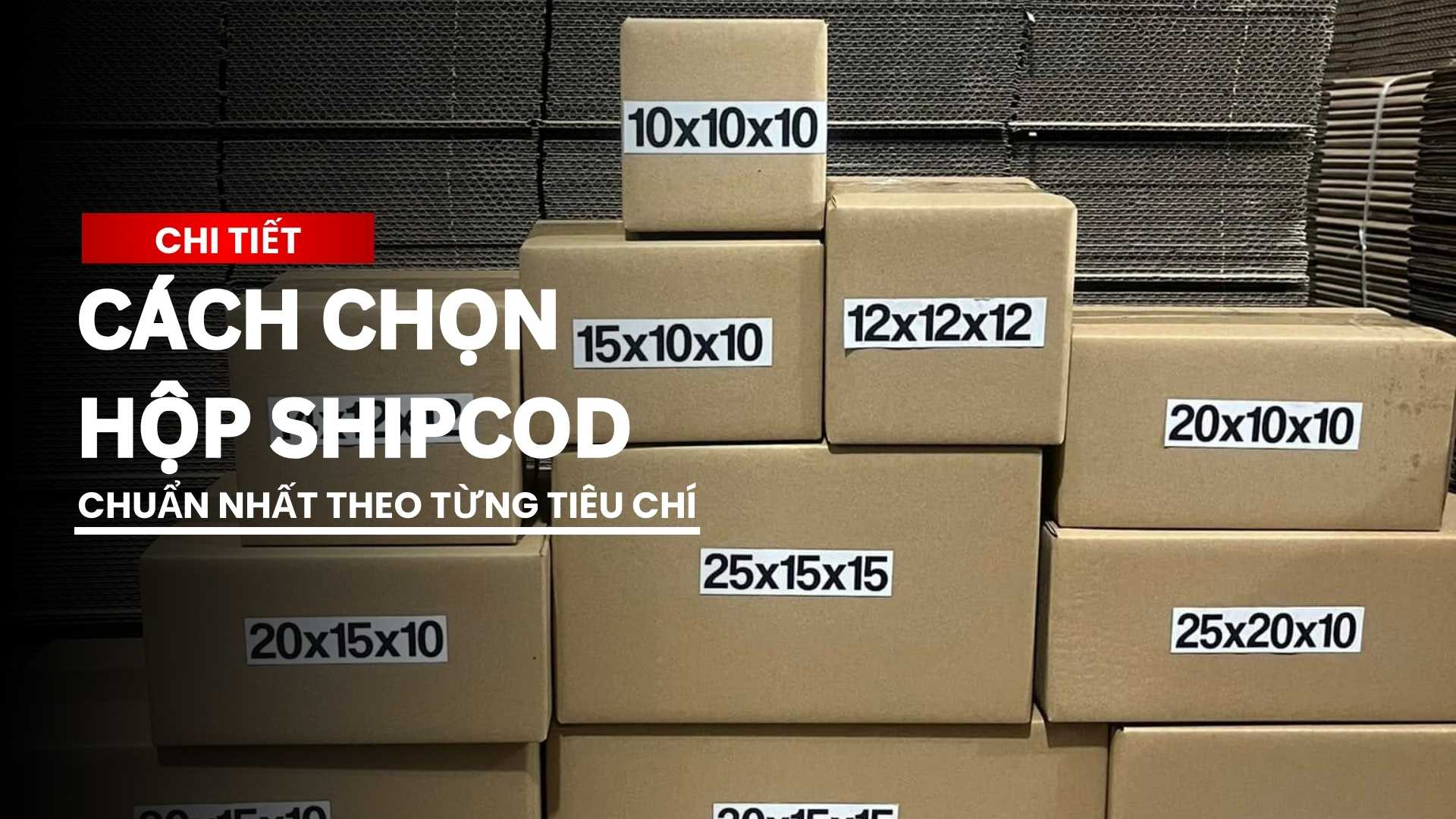 Chi tiết cách chọn hộp ship cod chuẩn nhất theo từng tiêu chí