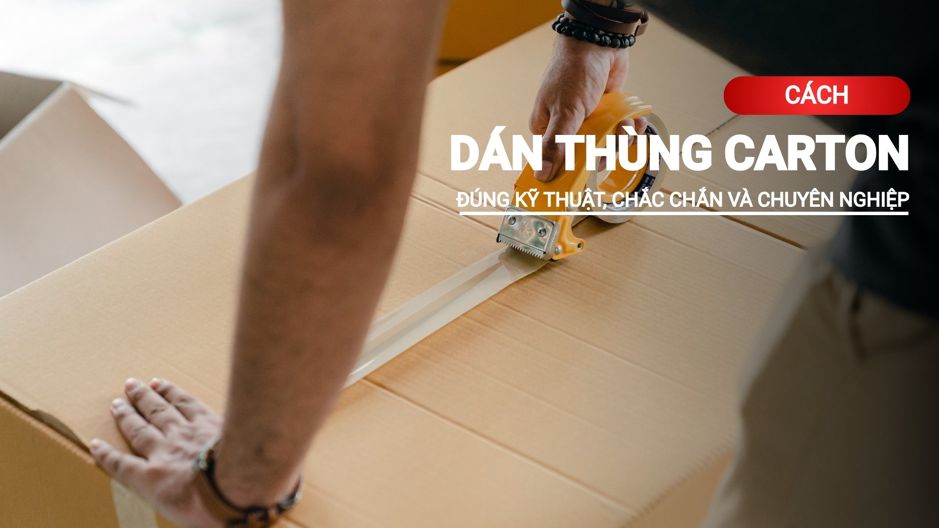 Cách dán thùng carton đúng kỹ thuật chắc chắn chuyên nghiệp