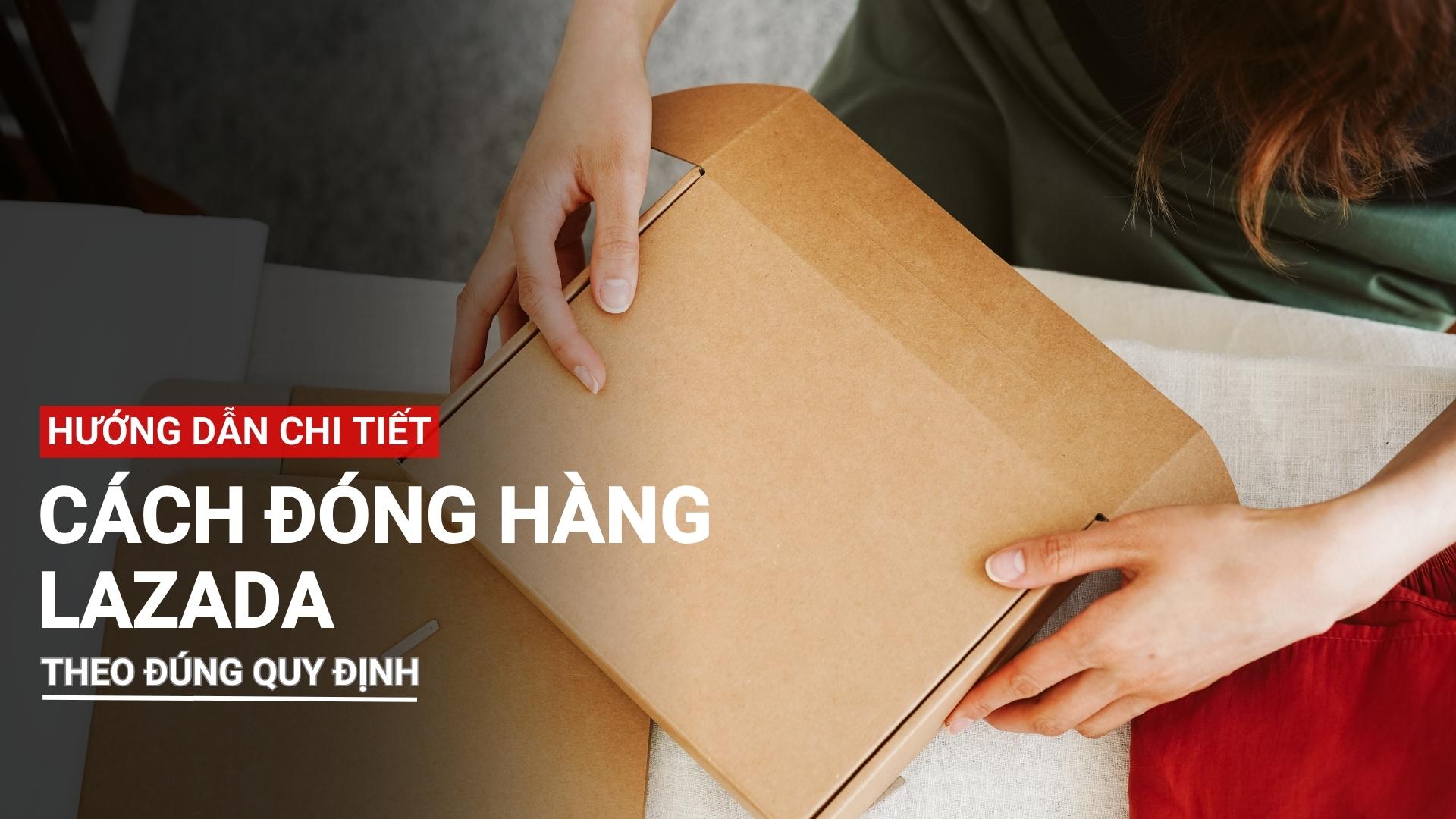 Hướng dẫn chi tiết cách đóng gói hàng lazada đúng quy định