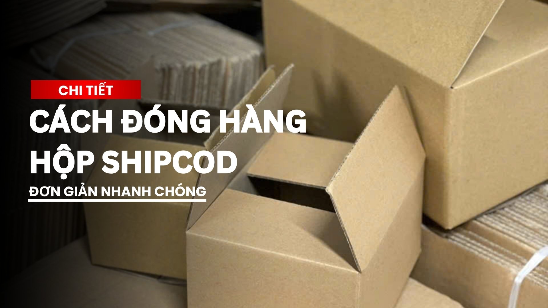 Hướng dẫn chi tiết cách đóng hàng ship cod đơn giản nhanh chóng