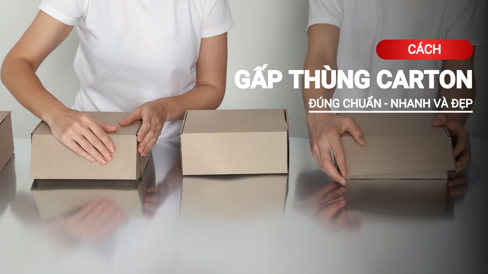 Hướng dẫn cách gấp hộp carton đúng chuẩn, nhanh và đẹp