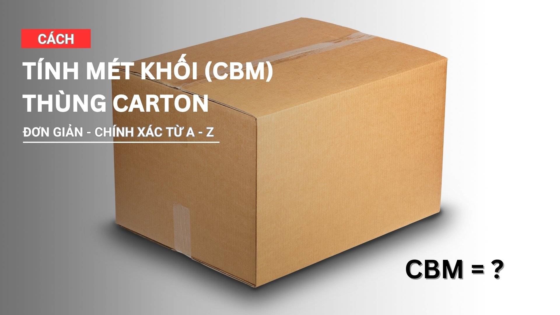 Cách tính mét khối (CBM) thùng carton đơn giản chính xác từ A-Z