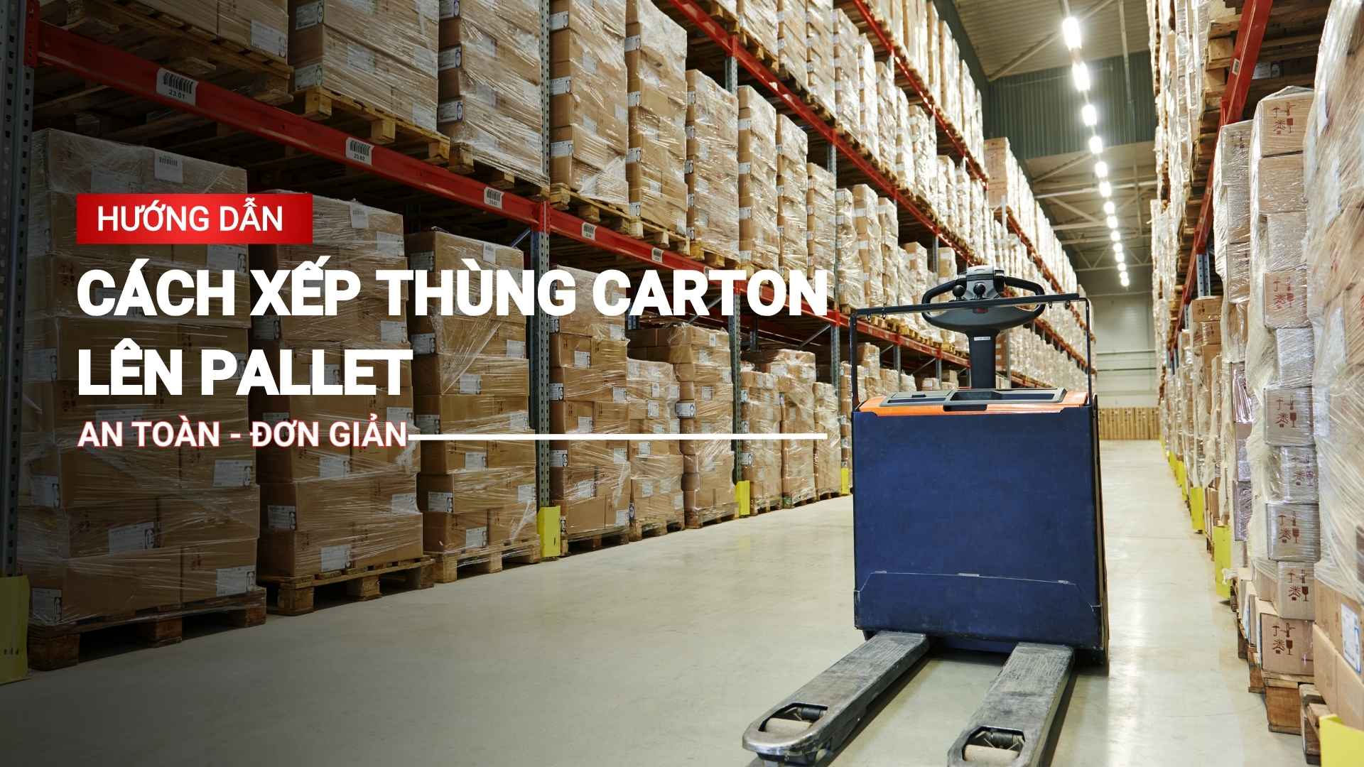 Hướng dẫn cách xếp thùng carton trên pallet an toàn, đơn giản