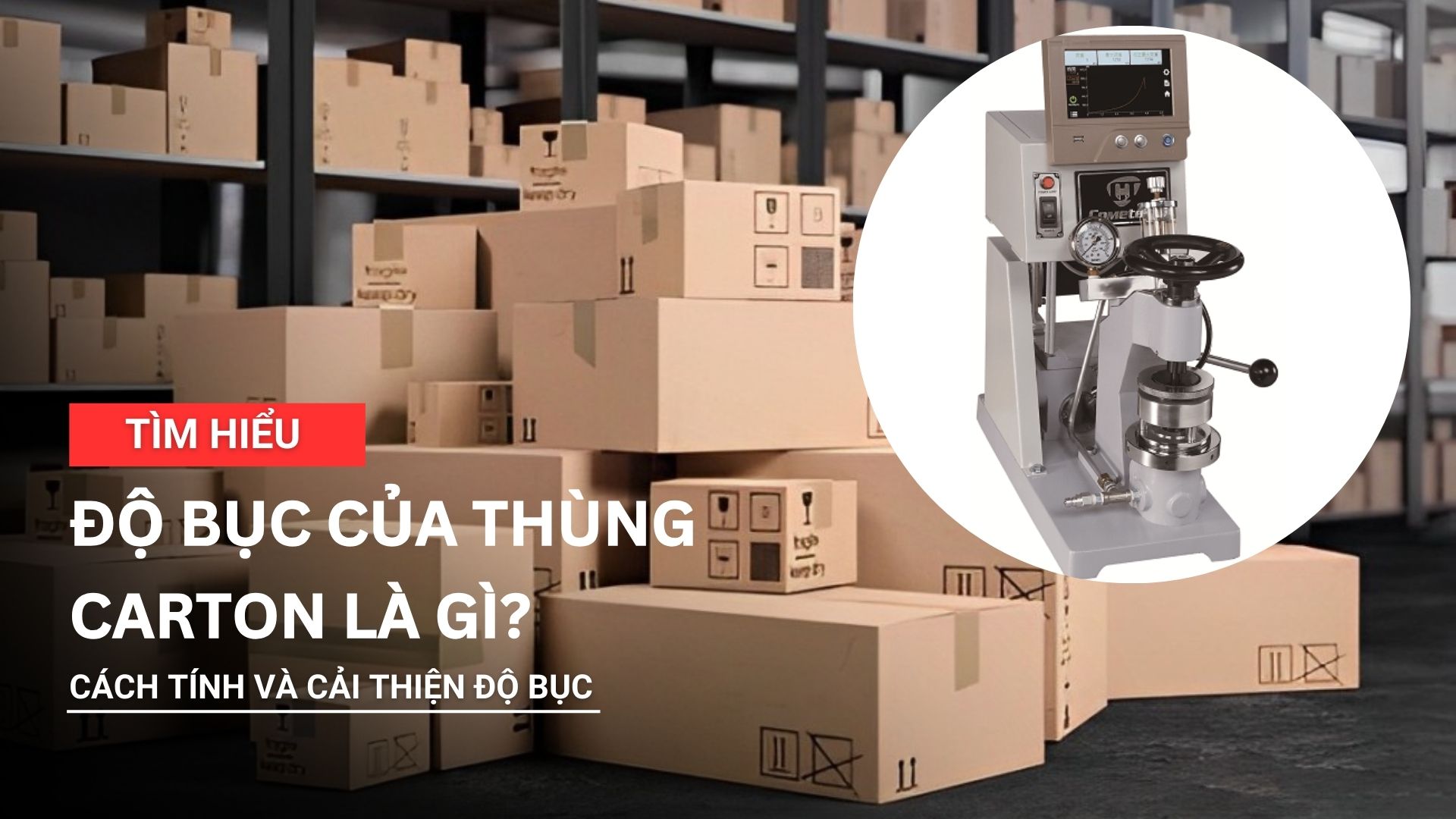 Độ bục của thùng carton là gì? Cách tính và cải thiện độ bục thùng