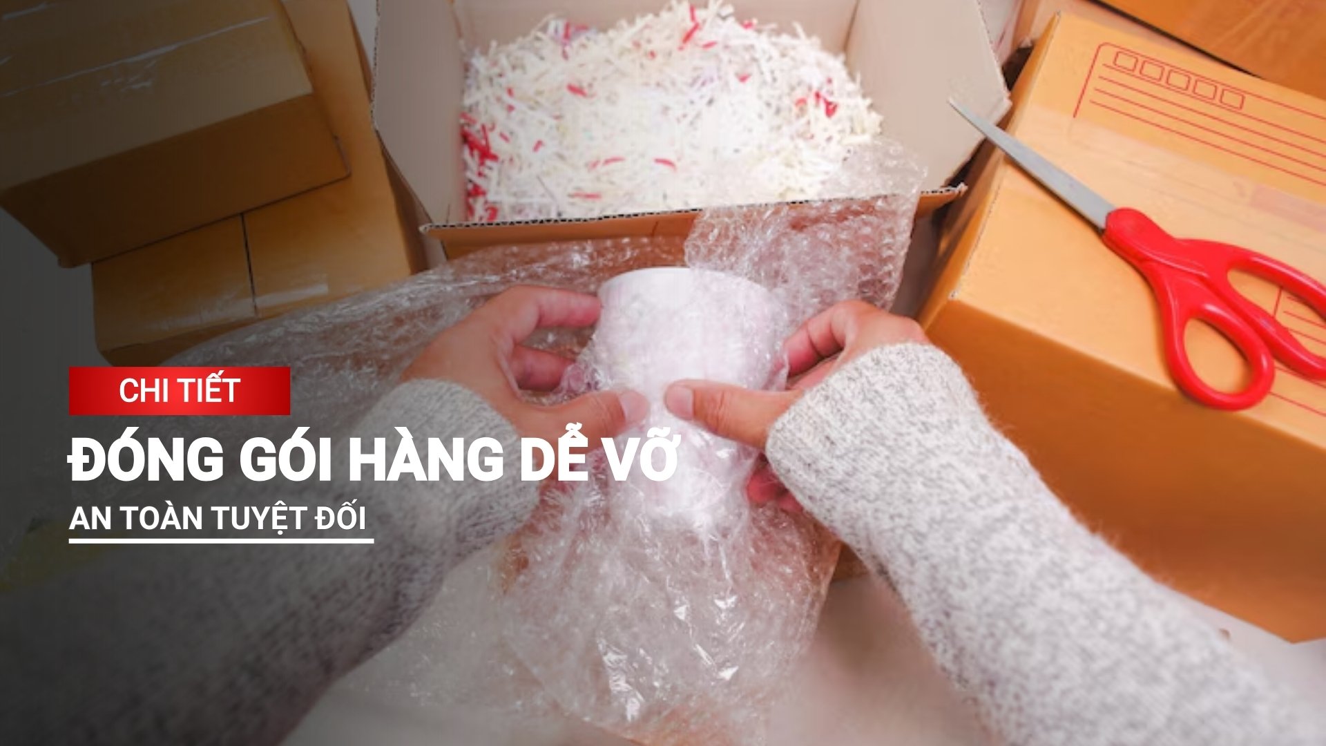 Chi tiết cách đóng gói hàng dễ vỡ an toàn tuyệt đối khi vận chuyển