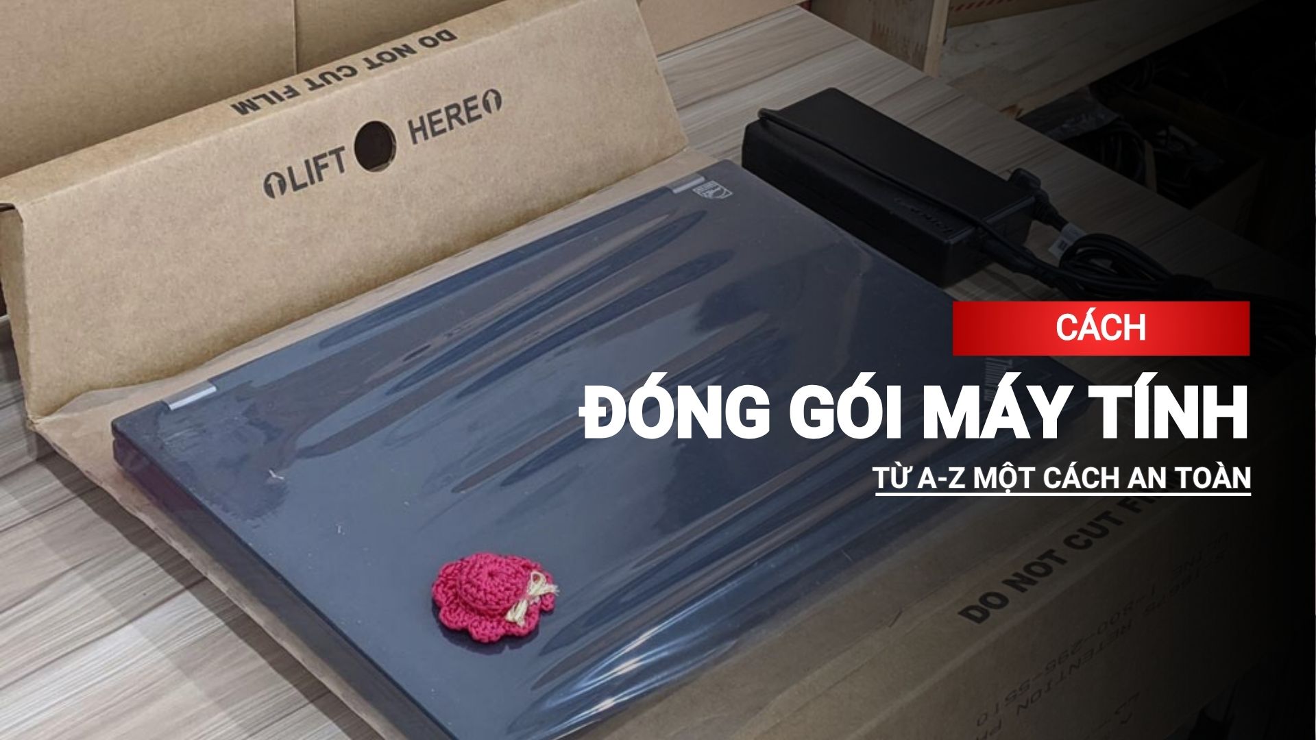 Cách đóng gói máy tính từ A - Z một cách an toàn nhất