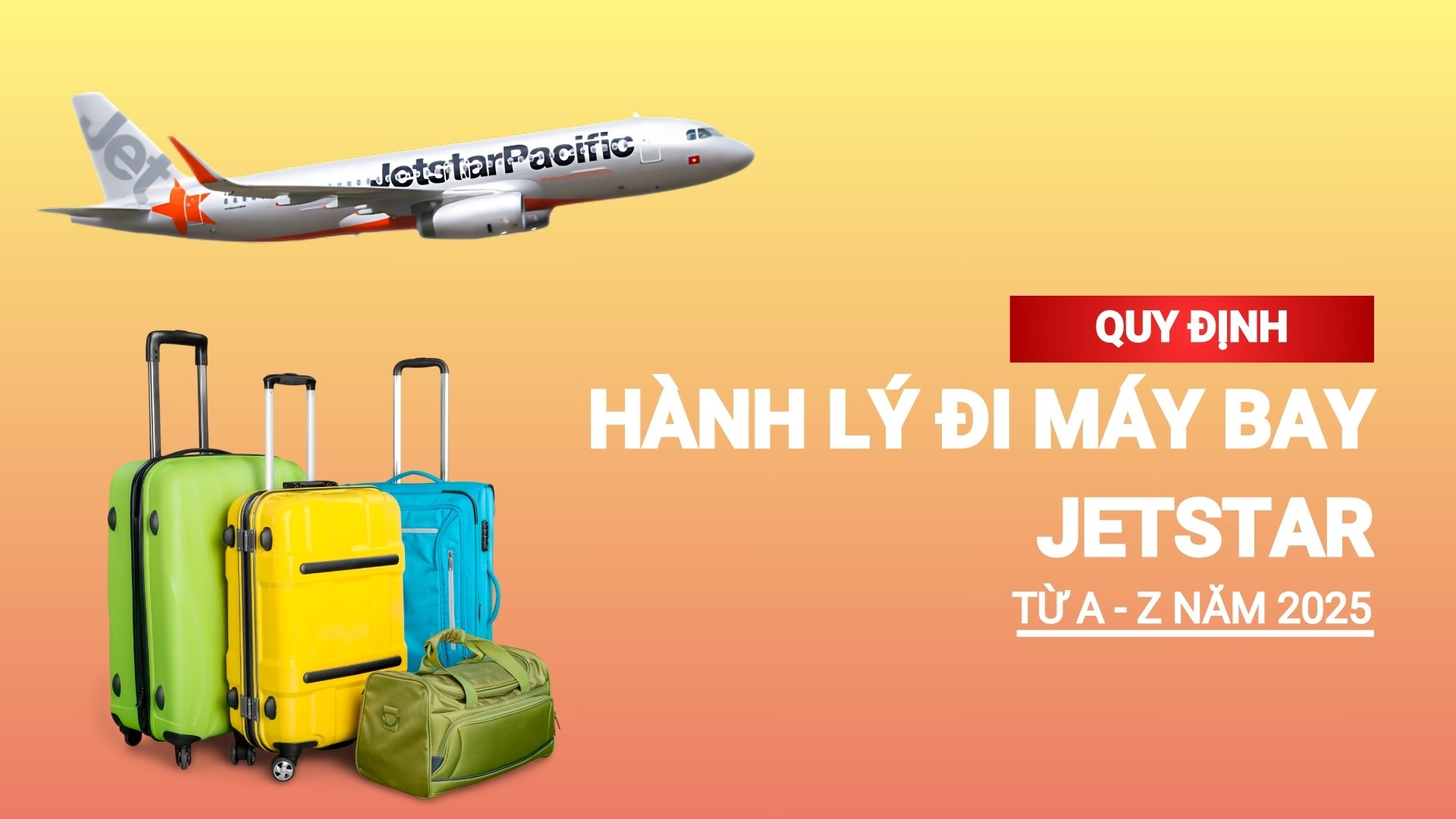 Quy định hành lý khi đi máy bay Jetstar từ A-Z mới nhất 2025