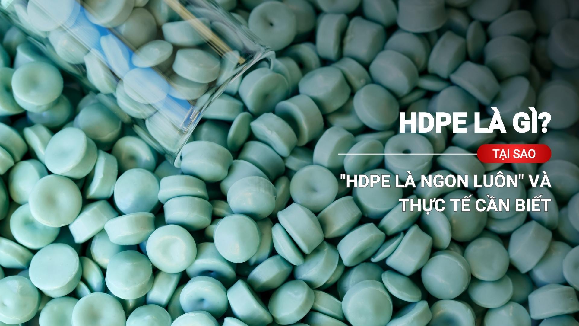 HDPE là gì? Tại sao "HDPE là ngon luôn" và thực tế cần biết