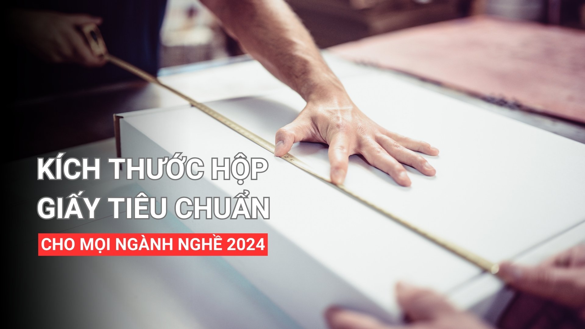 Kích thước hộp giấy tiêu chuẩn cho mọi ngành nghề 2024