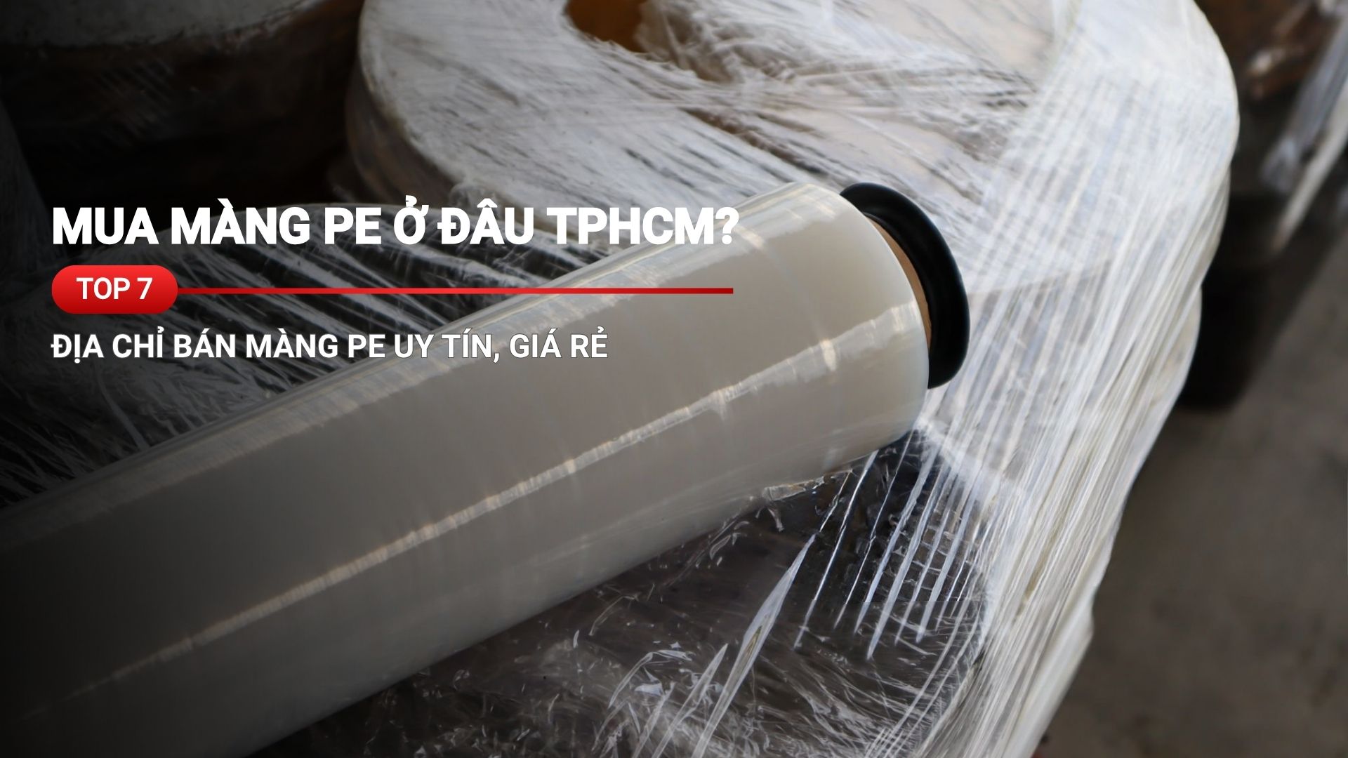 Mua màng pe ở đâu TPHCM? Top 7 địa chỉ bán màng PE uy tín, giá rẻ