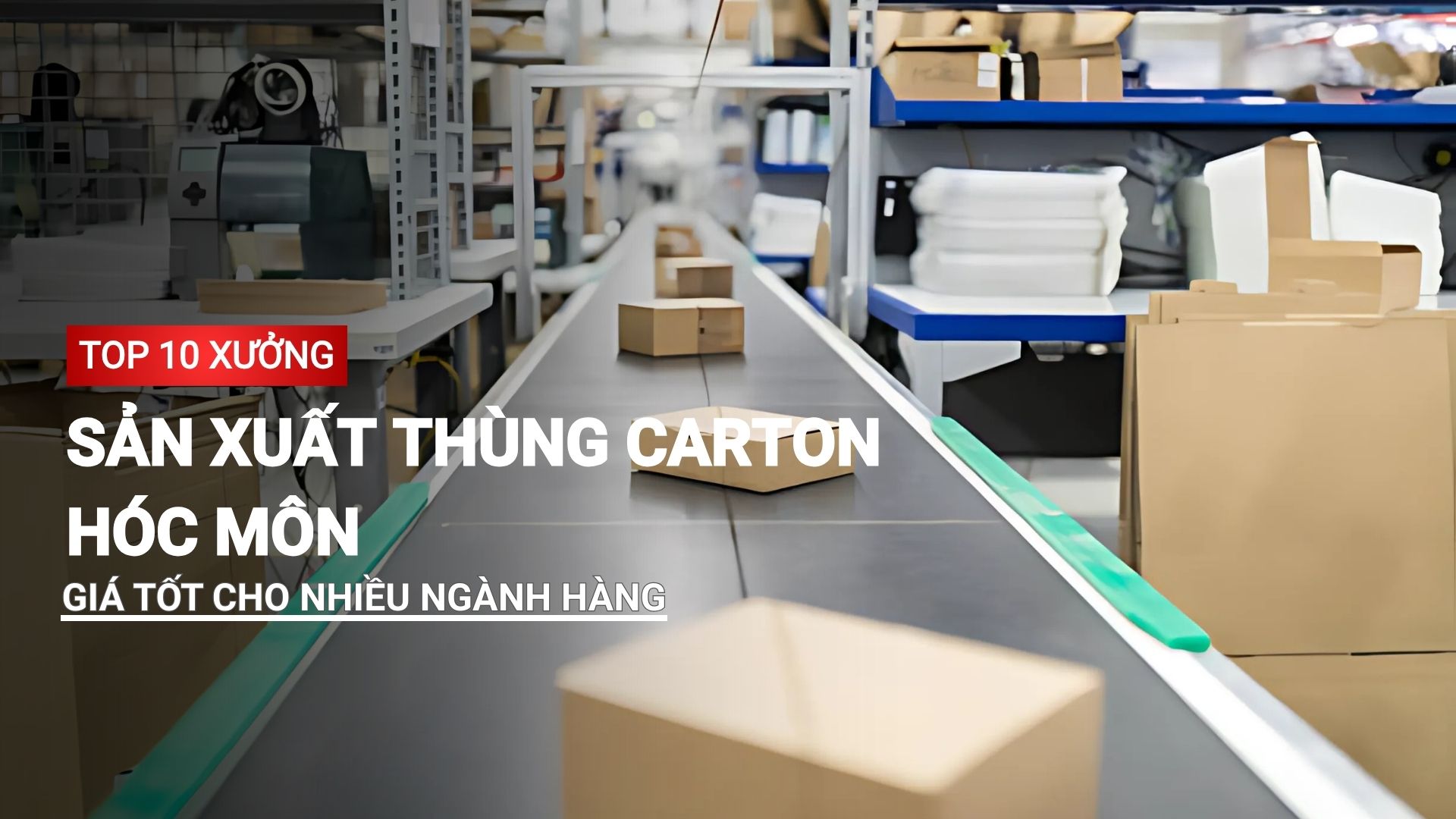 Top 10 xưởng sản xuất thùng carton Hóc Môn giá tốt, cho nhiều ngành hàng
