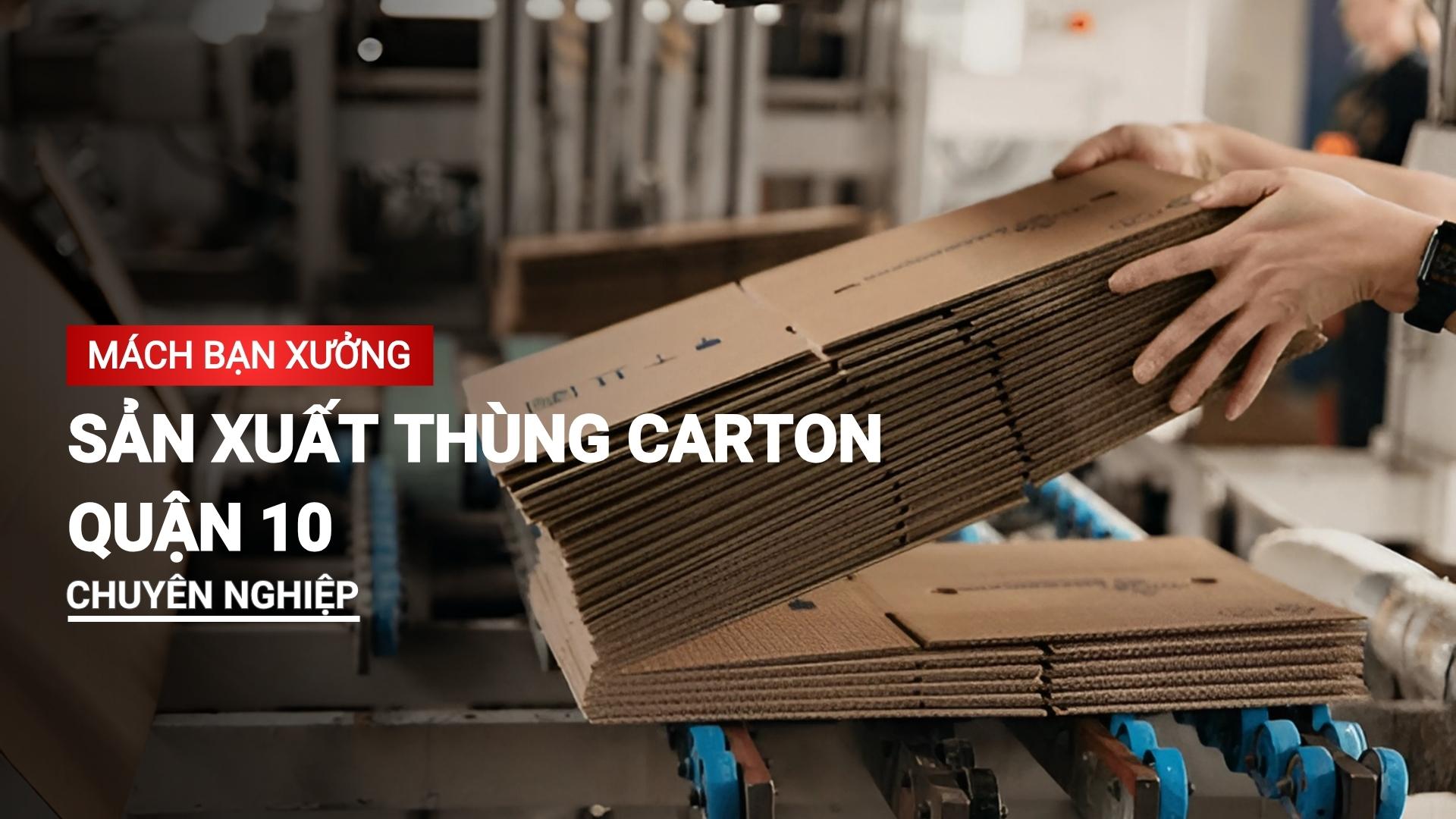 Mách bạn xưởng sản xuất thùng carton quận 10 chuyên nghiệp