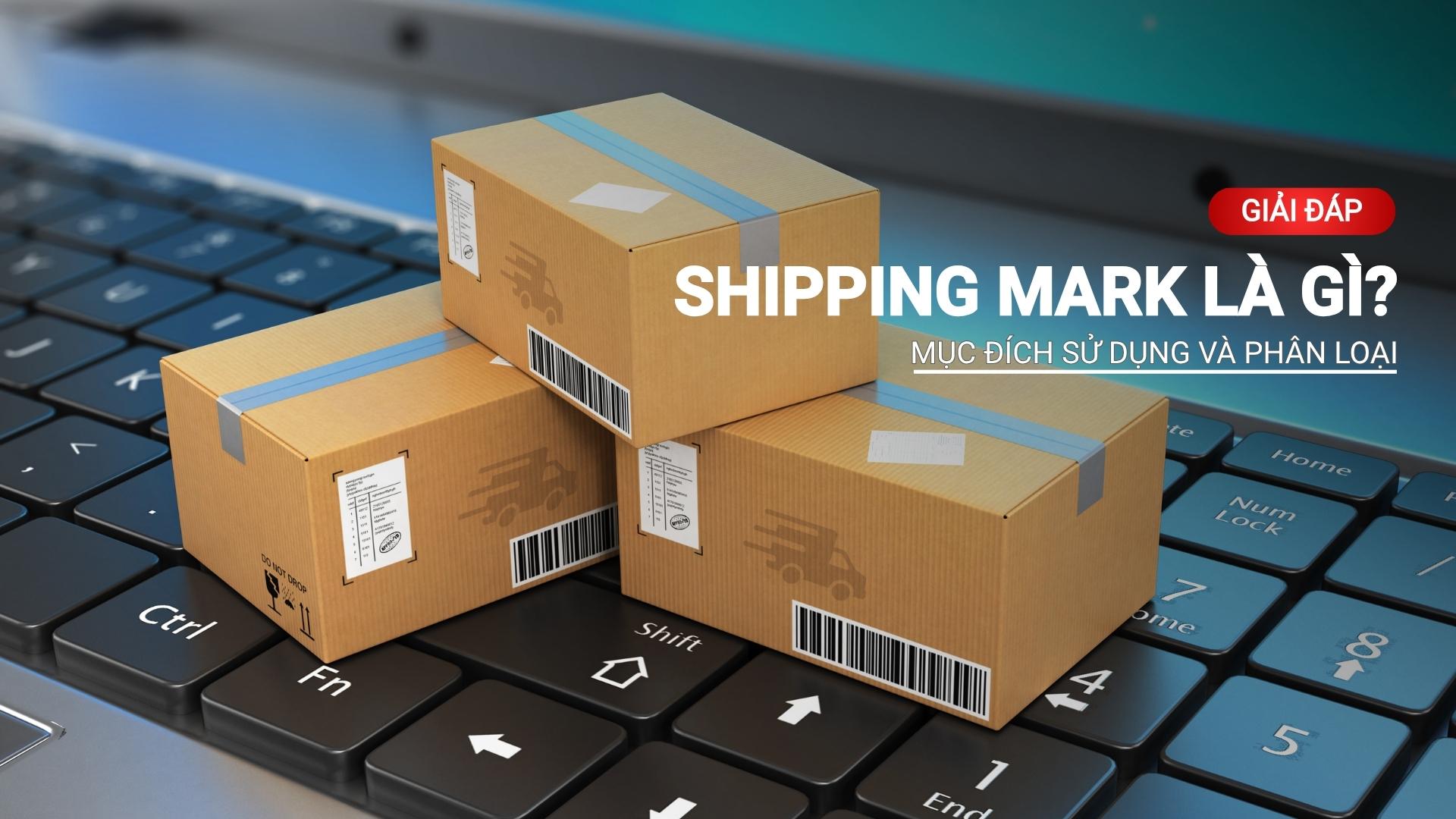 Shipping Mark là gì? Mục đích sử dụng và phân loại