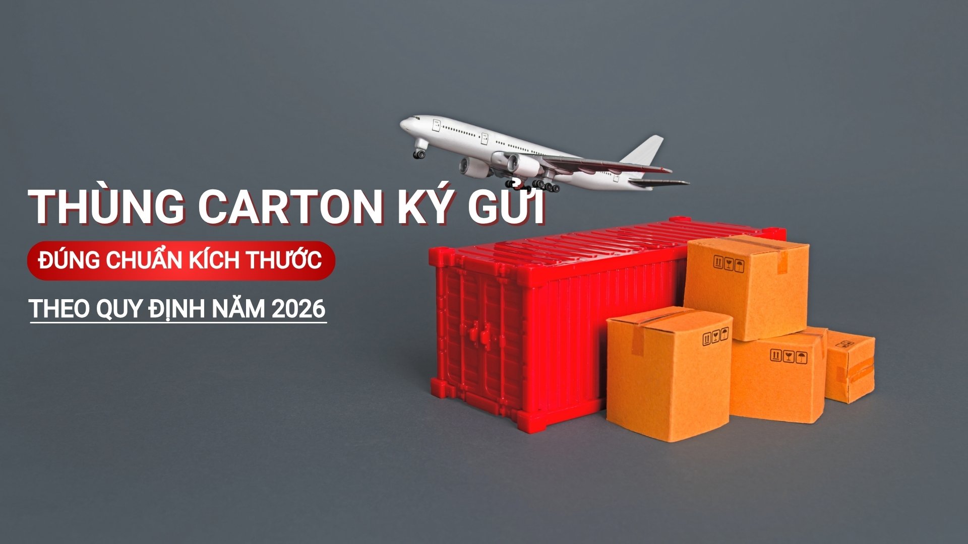 Thùng carton ký gửi đúng chuẩn kích thước theo quy định 2026 