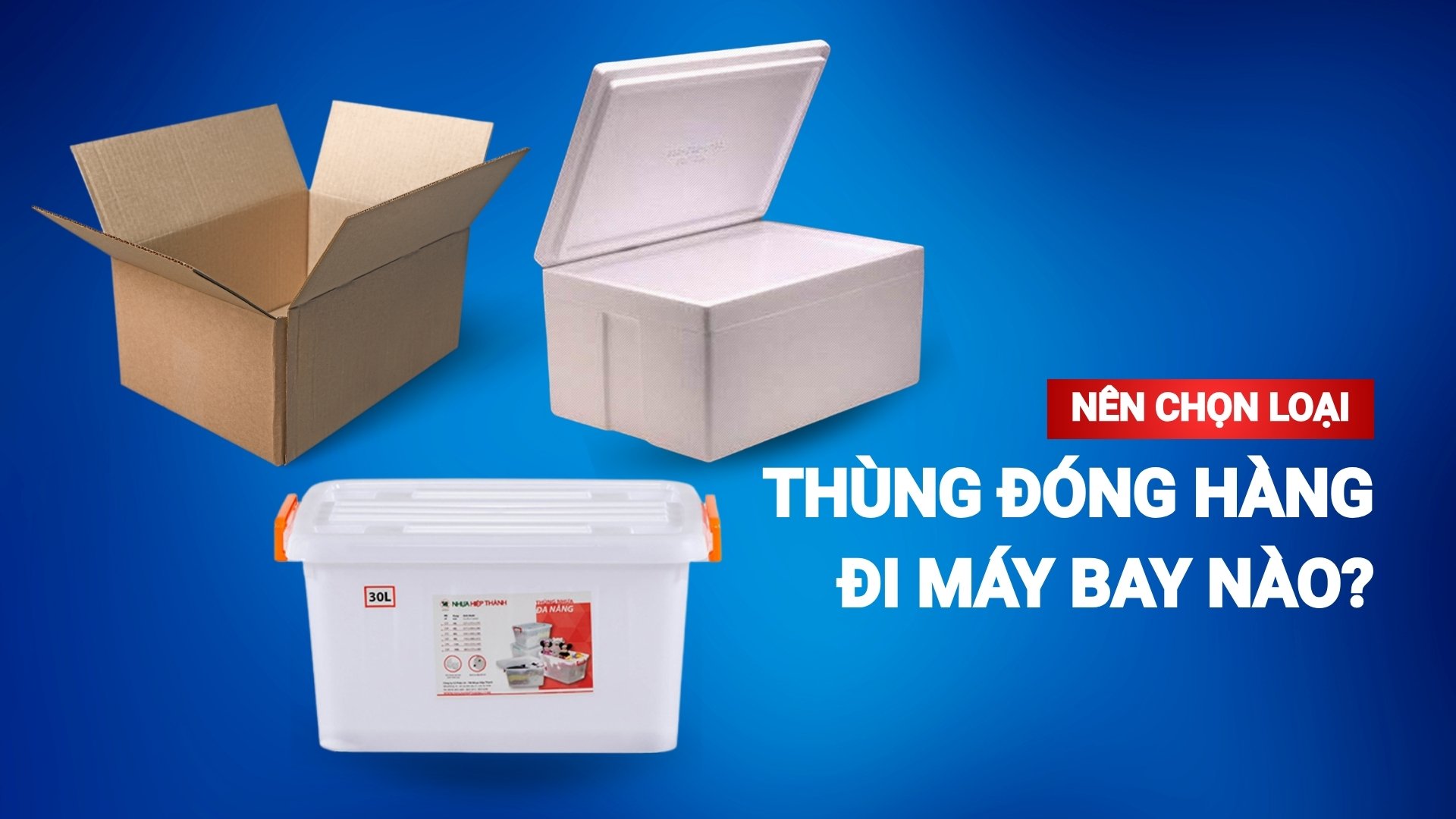 Nên chọn loại thùng đóng hàng đi máy bay nào?