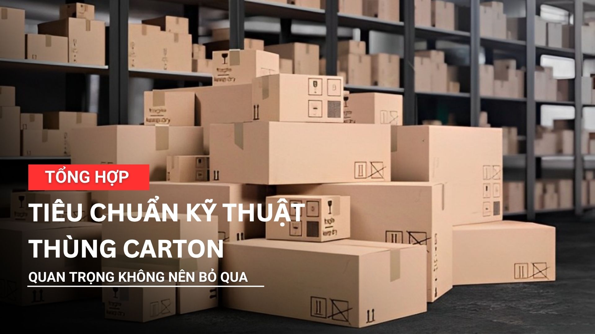 Các tiêu chuẩn kỹ thuật thùng carton quan trọng cần biết